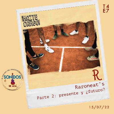 Raroneat's - Parte 2: presente y ¿futuro? (2022 - ¿?) | Ep.7 | T4