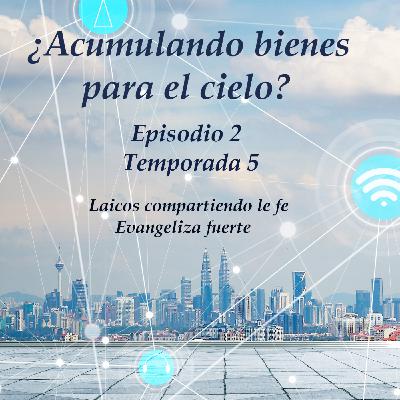 ¿Acumulando bienes para el cielo?