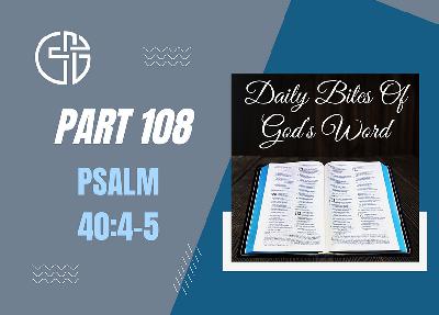 Daily Bites Of God's Word - Part 108 - Psalm 40:4-5