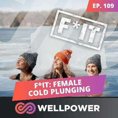 COLD PLUNGING FOR FEMALES: THE REAL DEAL - E109