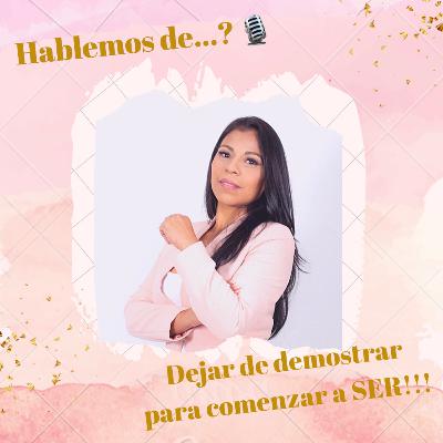 Dejar de demostrar para comenzar a SER!!!