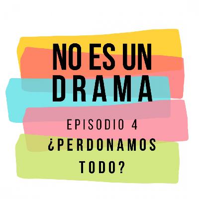 Episodio 4 - ¿PERDONAMOS TODO?