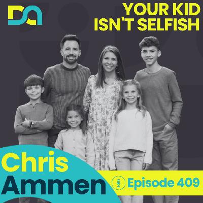 DA409 | Why Your 5-Year-Old Isn't Selfish, Walking Through Repair, and the Gift of Just Showing Up (Chris Ammen)