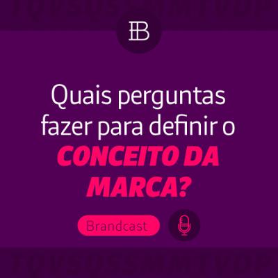 Quais perguntas fazer para definir o conceito de marca? - Brandster | Brandcast