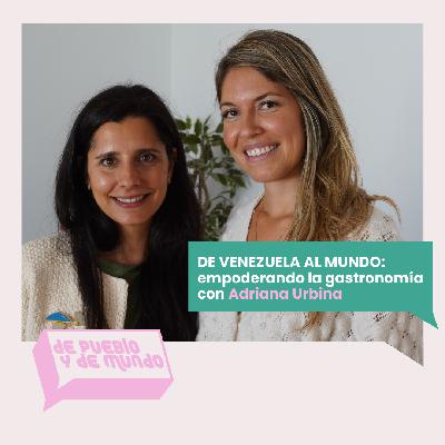 #89 “DE VENEZUELA AL MUNDO: empoderando la gastronomía" con  Adriana Urbina
