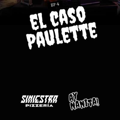 El Caso Paulette | Podcast Ay Nanita! + Siniestra Pizzería