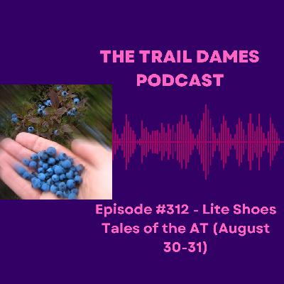 Episode #312 - Lite Shoes Tales of the AT (August 30-31)