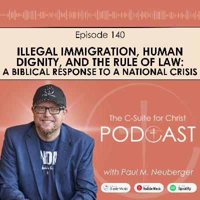 Episode 140: Illegal Immigration, Human Dignity, and the Rule of Law: A Biblical Response to a National Crisis