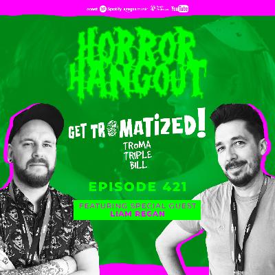 Horror Hangout Podcast Episode 421 : GET TROMATIZED! Troma Triple Bill (w/ Liam Regan)