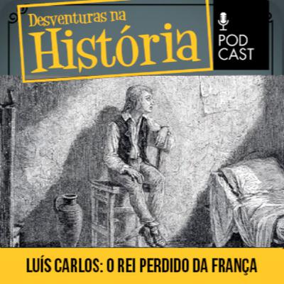 #120 Desventuras na História: Rei perdido da França: O mistério de Luís Carlos, filho de Maria Antonieta