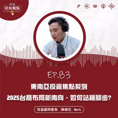EP83 東南亞投資焦點系列-2025台商布局新南向，如何站穩腳步？