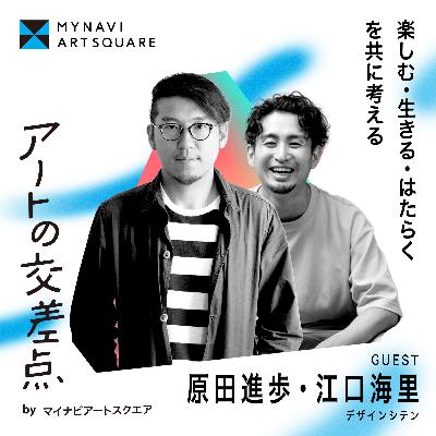#8｜「話を聞く」から始まるものづくりの本質〜動機のない衝動にはどんな意味があるのか？〜 Guest: 原田進歩･江口海里（デザインシテン）
