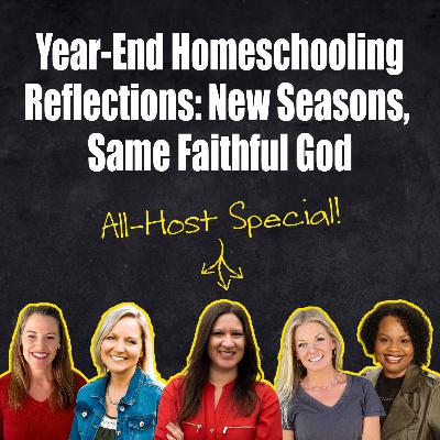 Reflecting on a Year of Homeschooling: Trust, Change, and God’s Faithfulness - All Hosts Special!