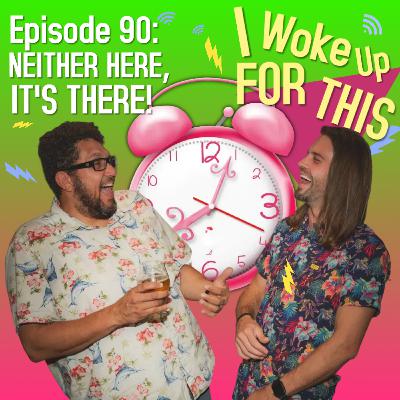 Neither Here, It's There! - Ep 90