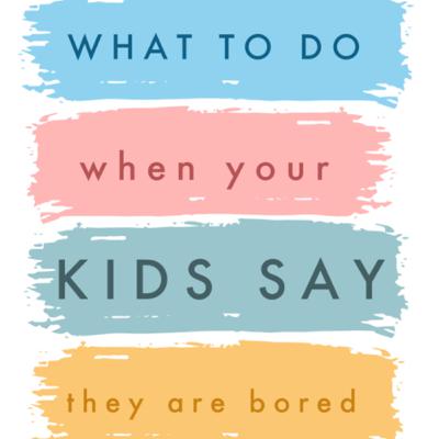 What to do if your kids say they are bored?