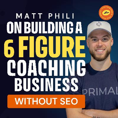 Matt Phili on building a 6 figure coaching business WITHOUT SEO Matt Phili on building a 6 figure coaching business WITHOUT SEO