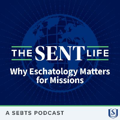 Why Eschatology Matters for Missions - EP175