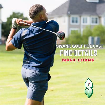 Ep #14 Swank Golf Podcast Fine Details with Mark Champ