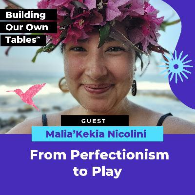 From Perfectionism to Play with Malia’Kekia Nicolini