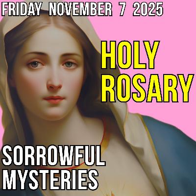 TODAY'S HOLY ROSARY - Friday, November 7, 2025 - Sorrowful Mysteries