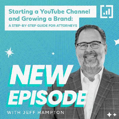 How to Start a YouTube Channel and Grow a Brand: A Step-by-Step Guide for Attorneys with Jeff Hampton