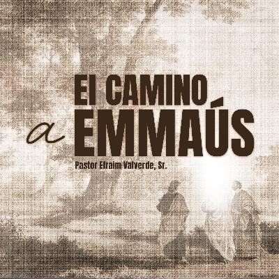 El Camino a Emmaús | Pastor Efraim Valverde, Sr.