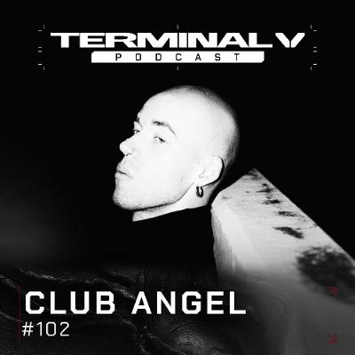 Terminal V Podcast 102 || CLUB ANGEL Terminal V Podcast 102 || CLUB ANGEL