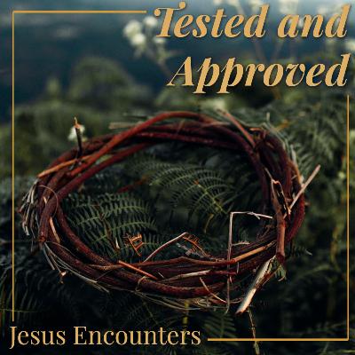 Jesus Encounters- Tested & Approved (Matthew 4:1-11)