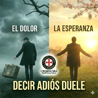 Decir adiós duele - Cruzadas Matrimoniales