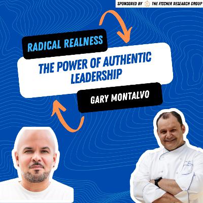 Radical Realness: The Power of Authentic Leadership with Gary Montalvo Radical Realness: The Power of Authentic Leadership with Gary Montalvo
