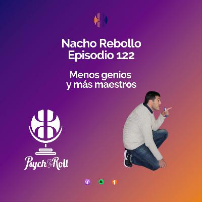 Nacho Rebollo. Menos genios y más maestros - Episodio 122