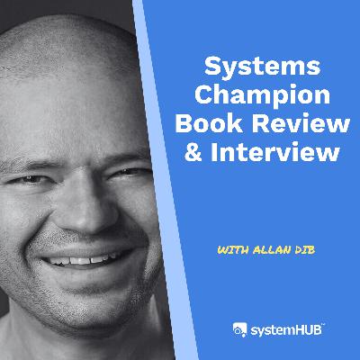 S3:E11 - Systems Champion Book Review & Interview with Allan Dib S3:E11 - Systems Champion Book Review & Interview with Allan Dib