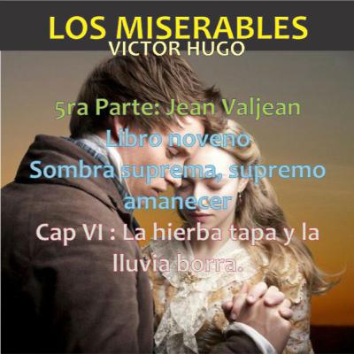 05.09.67 Los Miserables de Victor Hugo (5ra Parte: Jean Valjean - Libro octavo: Va cayendo el crepúscu - Cap 06: La hierba tapa y la lluvia borra.)