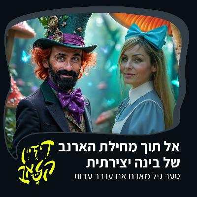 פרק 47 - אל תוך מחילת הארנב של בינה יצירתית - סער גיל מארח את ענבר עדות