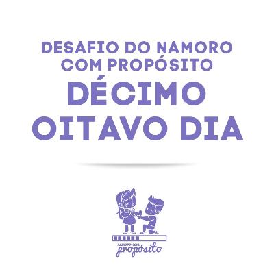 18° DIA DO DESAFIO DO NAMORO COM PROPÓSITO 18° DIA DO DESAFIO DO NAMORO COM PROPÓSITO