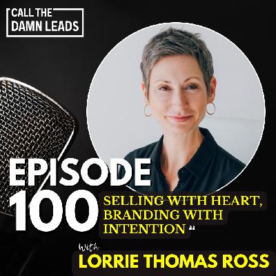 Episode 100 – Selling with Heart, Branding with Intention with Lorrie Thomas Ross Episode 100 – Selling with Heart, Branding with Intention with Lorrie Thomas Ross