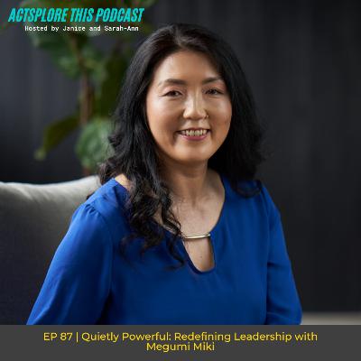 EP 87: Quietly Powerful: Redefining Leadership with Megumi Miki EP 87: Quietly Powerful: Redefining Leadership with Megumi Miki