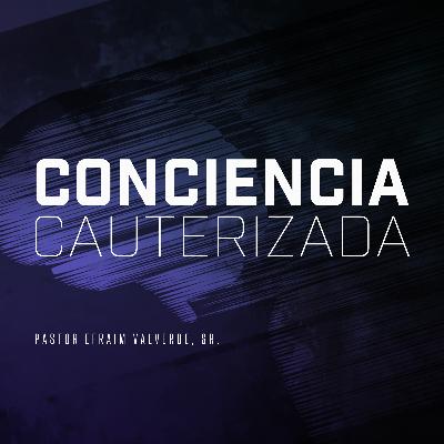 Conciencia Cauterizáda | Pastor Efraim Valverde, Sr.