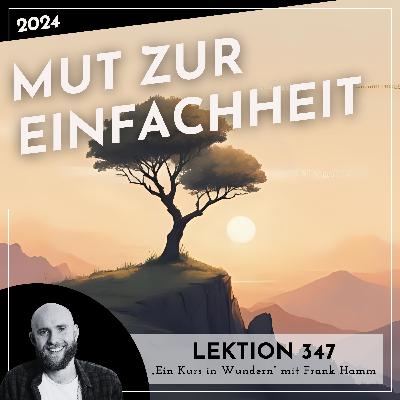 Lektion 347 – Mut zur Einfachheit – Ein Kurs in Wundern mit Frank Hamm
