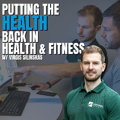 Episode 163 - Putting The Health Back Into Health & Fitness w/ Virgis Silinskas