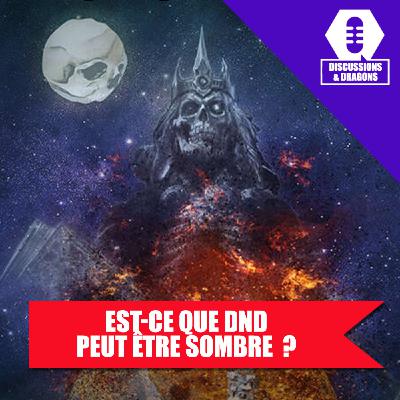 Discussions & Dragons #96 Est-ce que Donjons et Dragons peut être sombre  ?