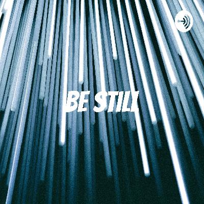 Be Still - Psalm 46 Be Still - Psalm 46