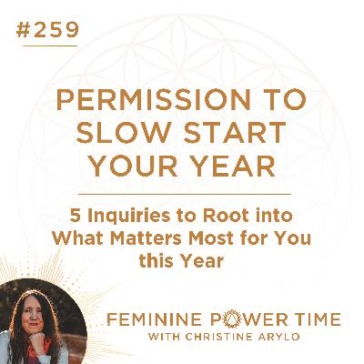 259: Permission to Slow Start Your Year: 5 inquiries to Root Into What Matters Most to You This Year 259: Permission to Slow Start Your Year: 5 inquiries to Root Into What Matters Most to You This Year