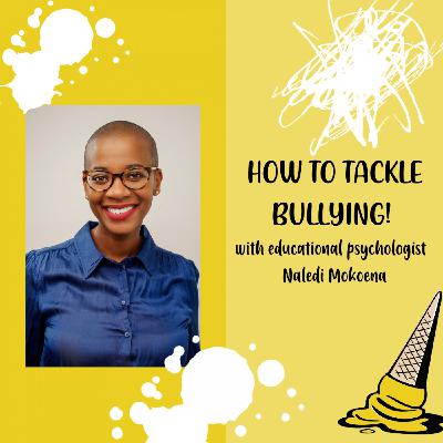 Episode 93: HOW TO TACKLE BULLYING! with educational psychologist Naledi Mokoena Episode 93: HOW TO TACKLE BULLYING! with educational psychologist Naledi Mokoena