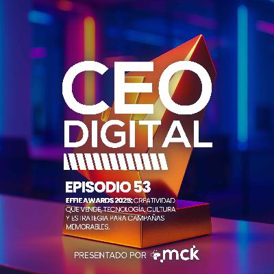 53 | Effie Awards 2025: Creatividad que vende: tecnología, cultura y estrategia para campañas memorables