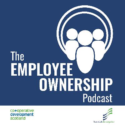 Episode 1 - Introduction to Employee Ownership and Scotland for Employee Ownership Episode 1 - Introduction to Employee Ownership and Scotland for Employee Ownership