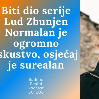 Budimo Realni S01E06 - Tarik Džinić (Biti dio serije Lud Zbunjen Normalan je ogromno iskustvo, osjećaj je surealan) Budimo Realni S01E06 - Tarik Džinić (Biti dio serije Lud Zbunjen Normalan je ogromno iskustvo, osjećaj je surealan)