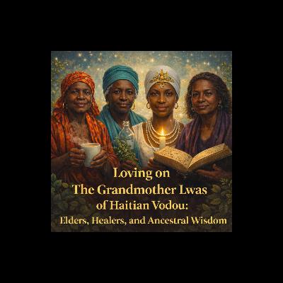Episode 44: Loving on The Grandmother Lwas of Haitian Vodou: Elders, Healers, and Ancestral Wisdom