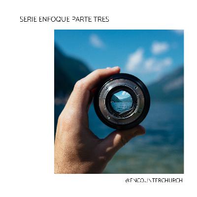 Serie Enfoque - Parte Tres