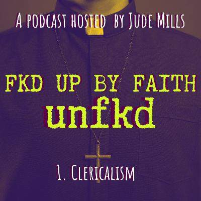 UnFkd Episode 1 - CLERICALISM